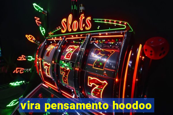 vira pensamento hoodoo